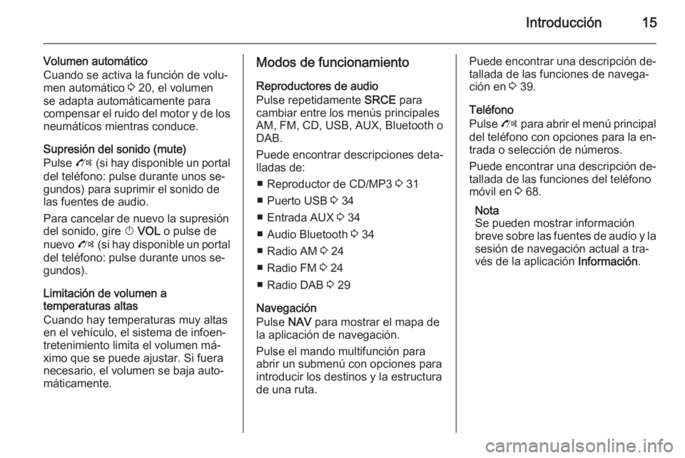 OPEL MOKKA 2015.5  Manual de infoentretenimiento (in Spanish) Introducción15
Volumen automático
Cuando se activa la función de volu‐
men automático  3 20, el volumen
se adapta automáticamente para
compensar el ruido del motor y de los neumáticos mientras