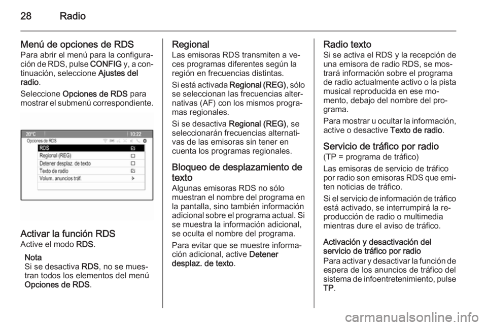 OPEL MOKKA 2015.5  Manual de infoentretenimiento (in Spanish) 28Radio
Menú de opciones de RDS
Para abrir el menú para la configura‐
ción de RDS, pulse  CONFIG y, a con‐
tinuación, seleccione  Ajustes del
radio .
Seleccione  Opciones de RDS  para
mostrar 