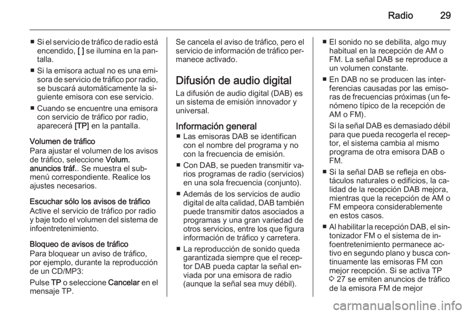OPEL MOKKA 2015.5  Manual de infoentretenimiento (in Spanish) Radio29
■Si el servicio de tráfico de radio está
encendido,  [ ] se ilumina en la pan‐
talla.
■ Si la emisora actual no es una emi‐
sora de servicio de tráfico por radio, se buscará autom�