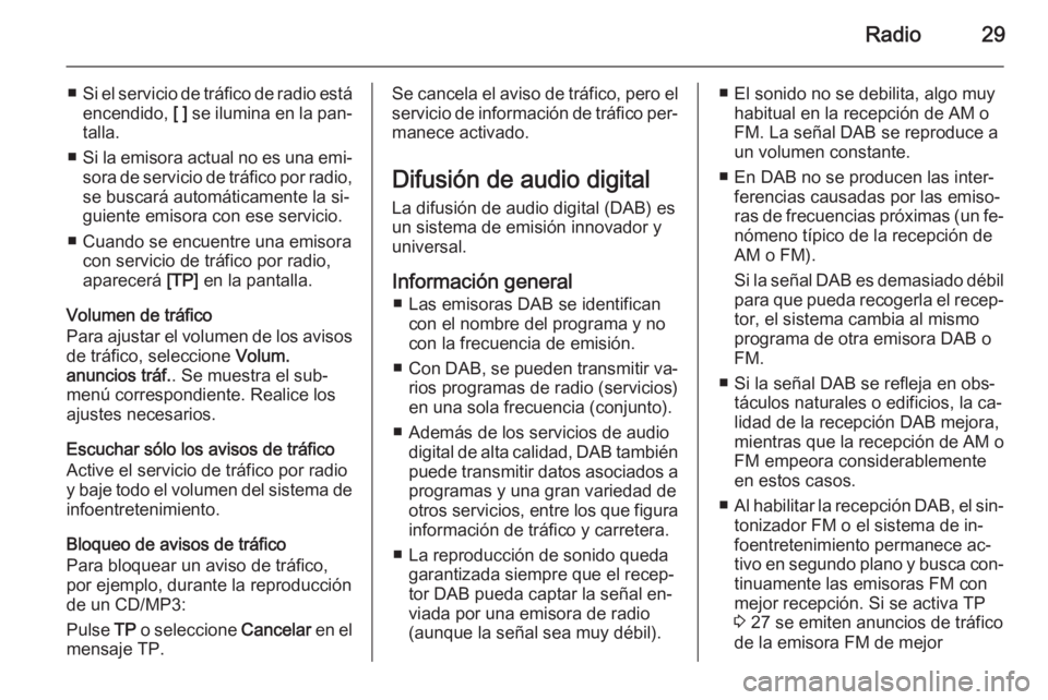 OPEL MOKKA 2015.5  Manual de infoentretenimiento (in Spanish) Radio29
■Si el servicio de tráfico de radio está
encendido,  [ ] se ilumina en la pan‐
talla.
■ Si la emisora actual no es una emi‐
sora de servicio de tráfico por radio, se buscará autom