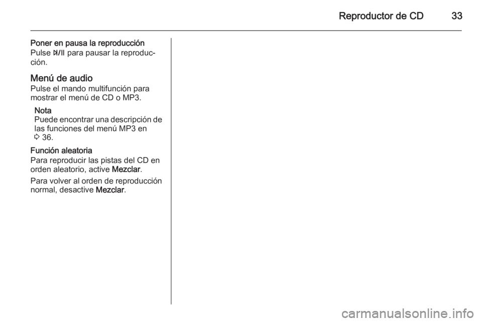 OPEL MOKKA 2015.5  Manual de infoentretenimiento (in Spanish) Reproductor de CD33
Poner en pausa la reproducción
Pulse  T para pausar la reproduc‐
ción.
Menú de audio
Pulse el mando multifunción para
mostrar el menú de CD o MP3.
Nota
Puede encontrar una d