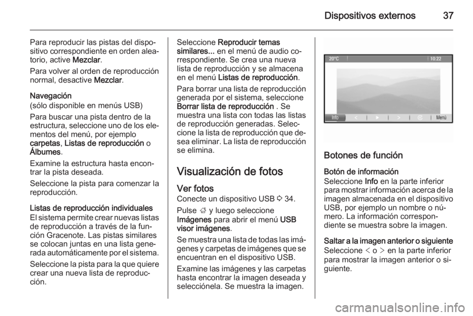 OPEL MOKKA 2015.5 Manual de infoentretenimiento (in Spanish) Dispositivos externos37
Para reproducir las pistas del dispo‐
sitivo correspondiente en orden alea‐ torio, active Mezclar.
Para volver al orden de reproducción
normal, desactive Mezclar.
Navega OPEL MOKKA 2015.5 Manual de infoentretenimiento (in Spanish) Dispositivos externos37
Para reproducir las pistas del dispo‐
sitivo correspondiente en orden alea‐ torio, active Mezclar.
Para volver al orden de reproducción
normal, desactive Mezclar.
Navega