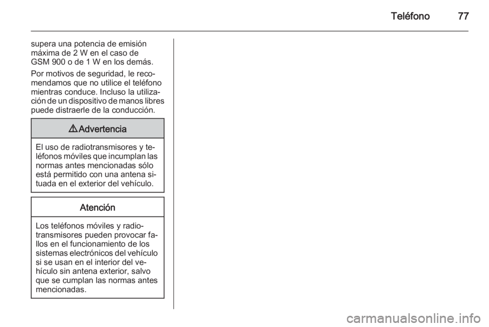 OPEL MOKKA 2015.5 Manual de infoentretenimiento (in Spanish) Teléfono77
supera una potencia de emisión
máxima de 2 W en el caso de
GSM 900 o de 1 W en los demás.
Por motivos de seguridad, le reco‐
mendamos que no utilice el teléfono
mientras conduce. Inc OPEL MOKKA 2015.5 Manual de infoentretenimiento (in Spanish) Teléfono77
supera una potencia de emisión
máxima de 2 W en el caso de
GSM 900 o de 1 W en los demás.
Por motivos de seguridad, le reco‐
mendamos que no utilice el teléfono
mientras conduce. Inc