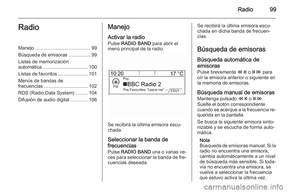OPEL MOKKA 2015.5 Manual de infoentretenimiento (in Spanish) Radio99RadioManejo......................................... 99
Búsqueda de emisoras ................99
Listas de memorización
automática ................................. 100
Listas de favoritos .. OPEL MOKKA 2015.5 Manual de infoentretenimiento (in Spanish) Radio99RadioManejo......................................... 99
Búsqueda de emisoras ................99
Listas de memorización
automática ................................. 100
Listas de favoritos ..