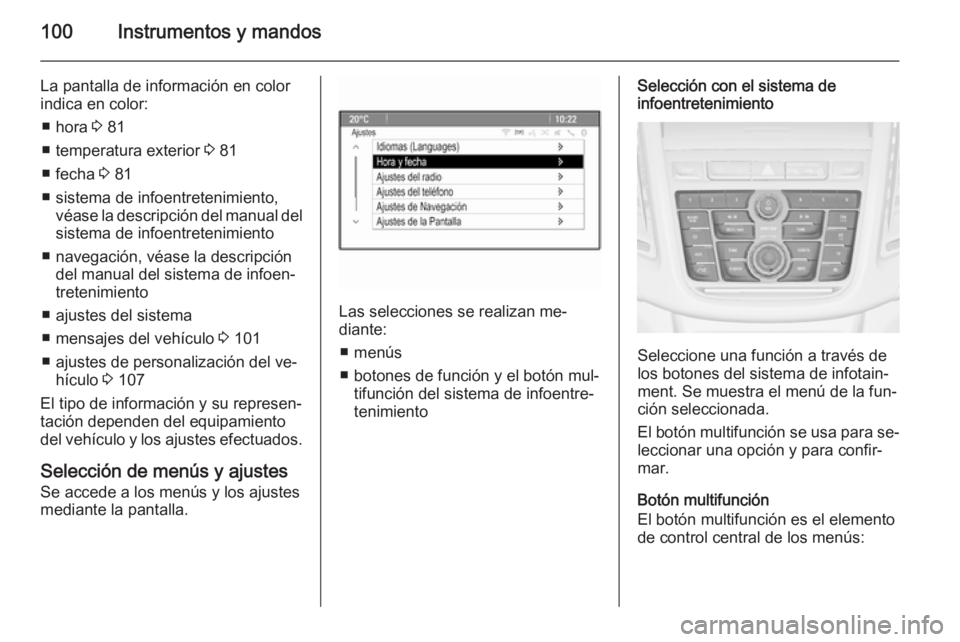OPEL MOKKA 2015.5 Manual de Instrucciones (in Spanish) 100Instrumentos y mandos
La pantalla de información en color
indica en color:
■ hora 3 81
■ temperatura exterior 3 81
■ fecha 3 81
■ sistema de infoentretenimiento, véase la descripción OPEL MOKKA 2015.5 Manual de Instrucciones (in Spanish) 100Instrumentos y mandos
La pantalla de información en color
indica en color:
■ hora 3 81
■ temperatura exterior 3 81
■ fecha 3 81
■ sistema de infoentretenimiento, véase la descripción