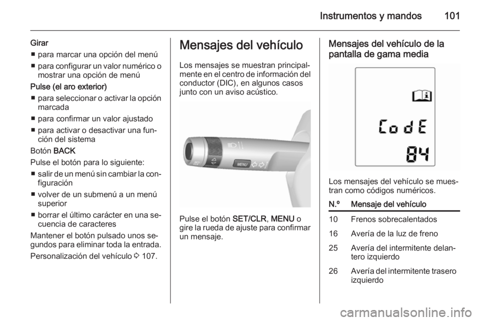 OPEL MOKKA 2015.5 Manual de Instrucciones (in Spanish) Instrumentos y mandos101
Girar■ para marcar una opción del menú■ para configurar un valor numérico o
mostrar una opción de menú
Pulse (el aro exterior) ■ para seleccionar o activar la opci OPEL MOKKA 2015.5 Manual de Instrucciones (in Spanish) Instrumentos y mandos101
Girar■ para marcar una opción del menú■ para configurar un valor numérico o
mostrar una opción de menú
Pulse (el aro exterior) ■ para seleccionar o activar la opci