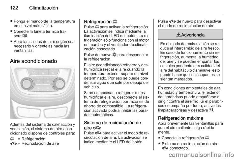 OPEL MOKKA 2015.5 Manual de Instrucciones (in Spanish) 122Climatización
■ Ponga el mando de la temperaturaen el nivel más cálido.
■ Conecte la luneta térmica tra‐ sera Ü.
■ Abra las salidas de aire según sea necesario y oriéntelas hacia la OPEL MOKKA 2015.5 Manual de Instrucciones (in Spanish) 122Climatización
■ Ponga el mando de la temperaturaen el nivel más cálido.
■ Conecte la luneta térmica tra‐ sera Ü.
■ Abra las salidas de aire según sea necesario y oriéntelas hacia la