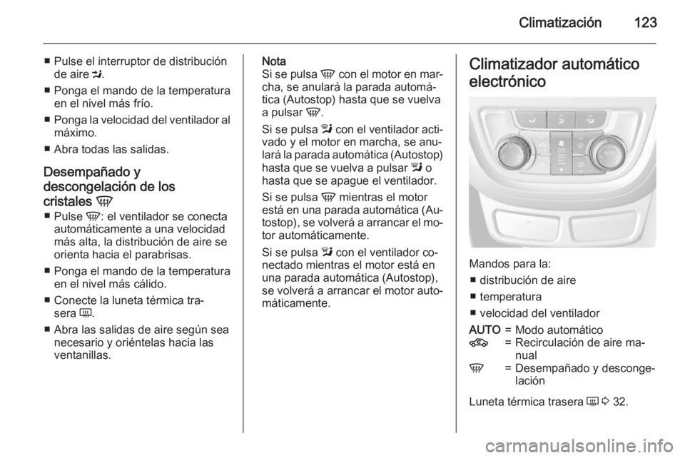 OPEL MOKKA 2015.5 Manual de Instrucciones (in Spanish) Climatización123
■ Pulse el interruptor de distribuciónde aire M.
■ Ponga el mando de la temperatura en el nivel más frío.
■ Ponga la velocidad del ventilador al
máximo.
■ Abra todas las OPEL MOKKA 2015.5 Manual de Instrucciones (in Spanish) Climatización123
■ Pulse el interruptor de distribuciónde aire M.
■ Ponga el mando de la temperatura en el nivel más frío.
■ Ponga la velocidad del ventilador al
máximo.
■ Abra todas las
