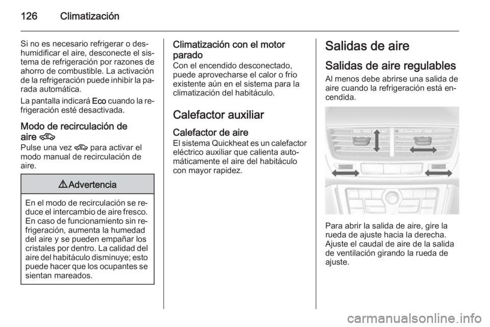 OPEL MOKKA 2015.5 Manual de Instrucciones (in Spanish) 126Climatización
Si no es necesario refrigerar o des‐
humidificar el aire, desconecte el sis‐
tema de refrigeración por razones de
ahorro de combustible. La activación
de la refrigeración pued OPEL MOKKA 2015.5 Manual de Instrucciones (in Spanish) 126Climatización
Si no es necesario refrigerar o des‐
humidificar el aire, desconecte el sis‐
tema de refrigeración por razones de
ahorro de combustible. La activación
de la refrigeración pued