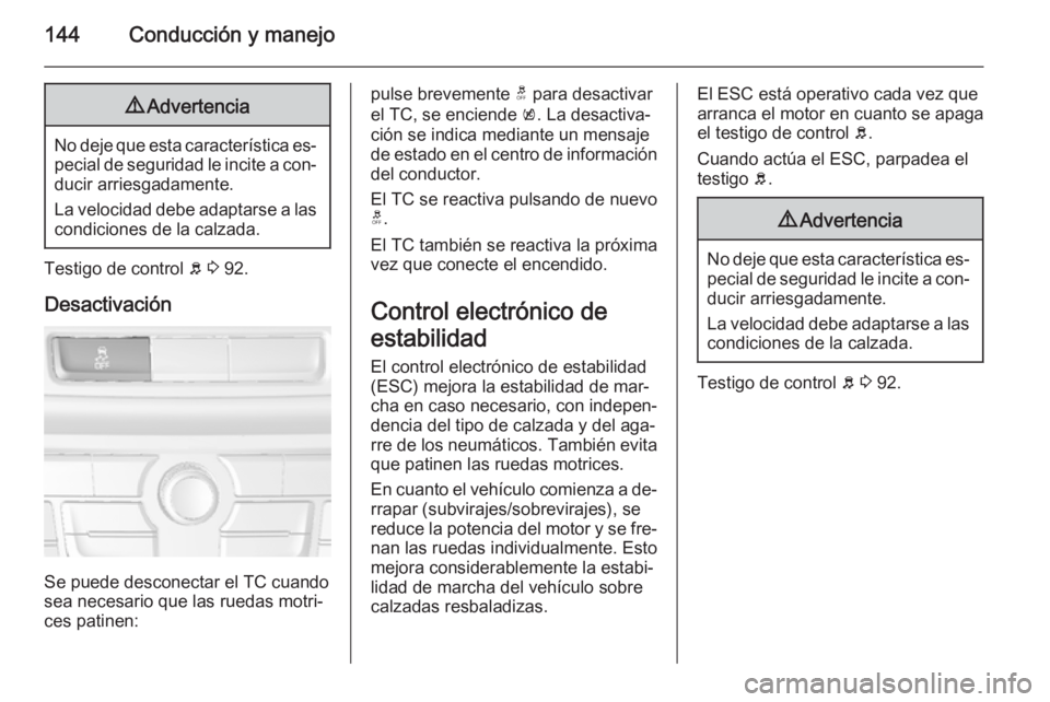 OPEL MOKKA 2015.5 Manual de Instrucciones (in Spanish) 144Conducción y manejo9Advertencia
No deje que esta característica es‐
pecial de seguridad le incite a con‐ ducir arriesgadamente.
La velocidad debe adaptarse a las
condiciones de la calzada.
Te OPEL MOKKA 2015.5 Manual de Instrucciones (in Spanish) 144Conducción y manejo9Advertencia
No deje que esta característica es‐
pecial de seguridad le incite a con‐ ducir arriesgadamente.
La velocidad debe adaptarse a las
condiciones de la calzada.
Te