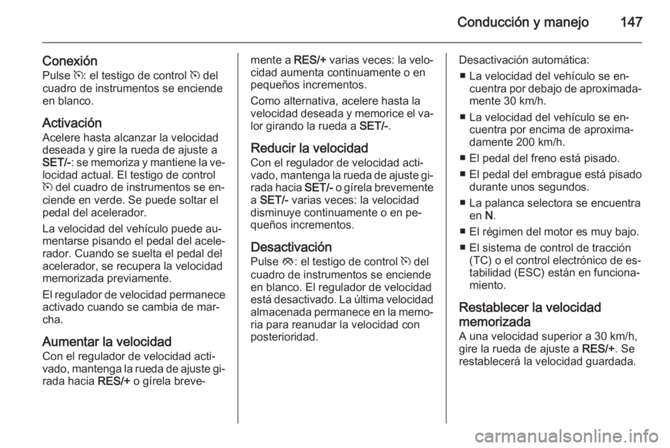 OPEL MOKKA 2015.5 Manual de Instrucciones (in Spanish) Conducción y manejo147
Conexión
Pulse m: el testigo de control m del
cuadro de instrumentos se enciende
en blanco.
Activación Acelere hasta alcanzar la velocidad
deseada y gire la rueda de ajuste OPEL MOKKA 2015.5 Manual de Instrucciones (in Spanish) Conducción y manejo147
Conexión
Pulse m: el testigo de control m del
cuadro de instrumentos se enciende
en blanco.
Activación Acelere hasta alcanzar la velocidad
deseada y gire la rueda de ajuste