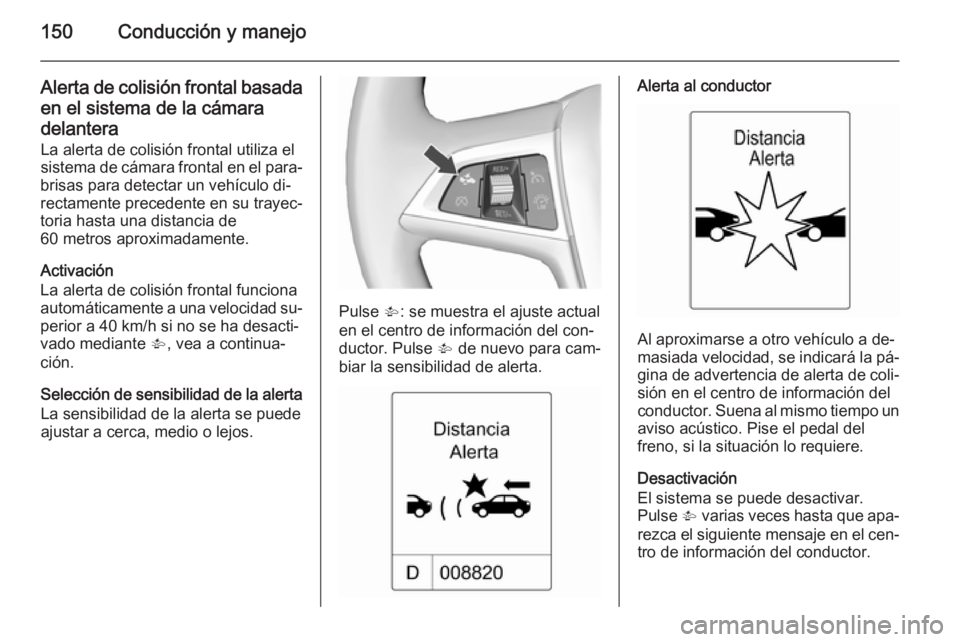 OPEL MOKKA 2015.5 Manual de Instrucciones (in Spanish) 150Conducción y manejo
Alerta de colisión frontal basadaen el sistema de la cámara
delantera
La alerta de colisión frontal utiliza el
sistema de cámara frontal en el para‐
brisas para detectar OPEL MOKKA 2015.5 Manual de Instrucciones (in Spanish) 150Conducción y manejo
Alerta de colisión frontal basadaen el sistema de la cámara
delantera
La alerta de colisión frontal utiliza el
sistema de cámara frontal en el para‐
brisas para detectar