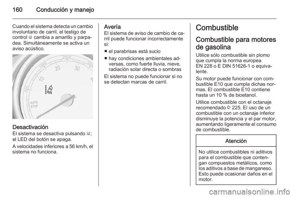OPEL MOKKA 2015.5 Manual de Instrucciones (in Spanish) 160Conducción y manejo
Cuando el sistema detecta un cambio
involuntario de carril, el testigo de
control ) cambia a amarillo y parpa‐
dea. Simultáneamente se activa un
aviso acústico.
Desactivac OPEL MOKKA 2015.5 Manual de Instrucciones (in Spanish) 160Conducción y manejo
Cuando el sistema detecta un cambio
involuntario de carril, el testigo de
control ) cambia a amarillo y parpa‐
dea. Simultáneamente se activa un
aviso acústico.
Desactivac