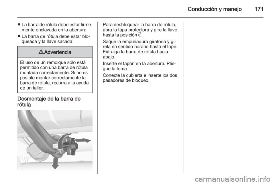 OPEL MOKKA 2015.5 Manual de Instrucciones (in Spanish) Conducción y manejo171
■La barra de rótula debe estar firme‐
mente enclavada en la abertura.
■ La barra de rótula debe estar blo‐ queada y la llave sacada.9 Advertencia
El uso de un remolqu OPEL MOKKA 2015.5 Manual de Instrucciones (in Spanish) Conducción y manejo171
■La barra de rótula debe estar firme‐
mente enclavada en la abertura.
■ La barra de rótula debe estar blo‐ queada y la llave sacada.9 Advertencia
El uso de un remolqu
