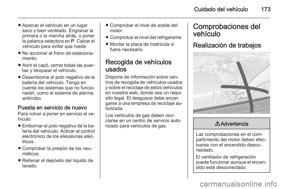 OPEL MOKKA 2015.5 Manual de Instrucciones (in Spanish) Cuidado del vehículo173
■ Aparcar el vehículo en un lugarseco y bien ventilado. Engranar la
primera o la marcha atrás, o poner
la palanca selectora en P. Calzar el
vehículo para evitar que rued OPEL MOKKA 2015.5 Manual de Instrucciones (in Spanish) Cuidado del vehículo173
■ Aparcar el vehículo en un lugarseco y bien ventilado. Engranar la
primera o la marcha atrás, o poner
la palanca selectora en P. Calzar el
vehículo para evitar que rued