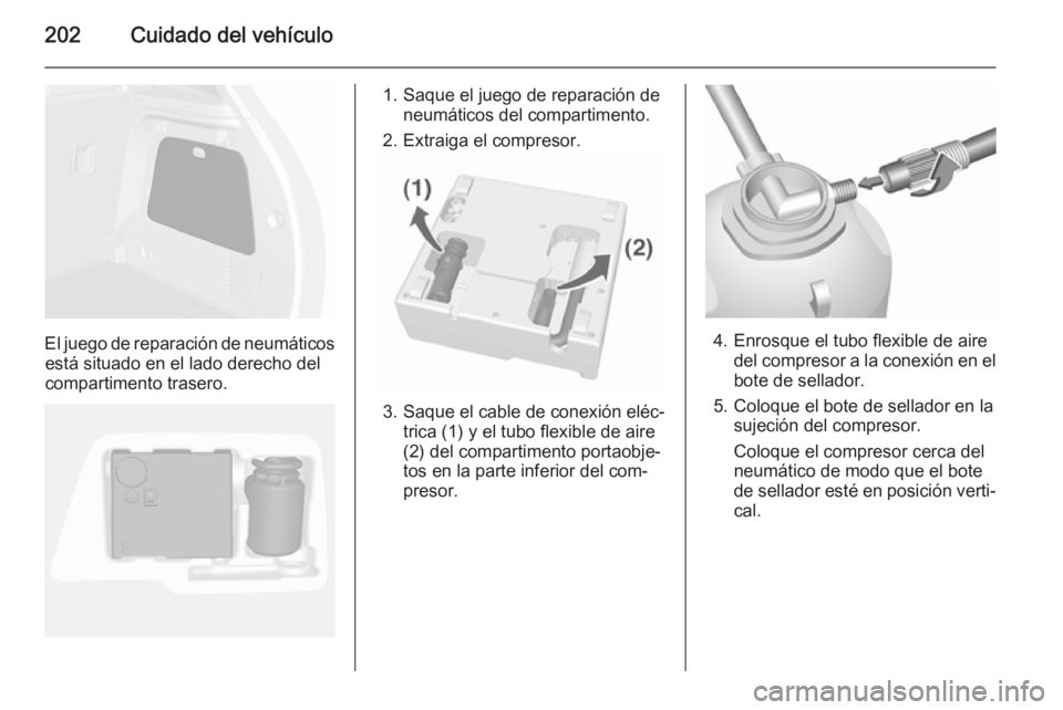 OPEL MOKKA 2015.5 Manual de Instrucciones (in Spanish) 202Cuidado del vehículo
El juego de reparación de neumáticosestá situado en el lado derecho del
compartimento trasero.
1. Saque el juego de reparación de neumáticos del compartimento.
2. Extraig OPEL MOKKA 2015.5 Manual de Instrucciones (in Spanish) 202Cuidado del vehículo
El juego de reparación de neumáticosestá situado en el lado derecho del
compartimento trasero.
1. Saque el juego de reparación de neumáticos del compartimento.
2. Extraig