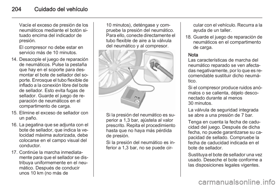 OPEL MOKKA 2015.5 Manual de Instrucciones (in Spanish) 204Cuidado del vehículo
Vacíe el exceso de presión de los
neumáticos mediante el botón si‐
tuado encima del indicador de
presión.
El compresor no debe estar en
servicio más de 10 minutos.
14. OPEL MOKKA 2015.5 Manual de Instrucciones (in Spanish) 204Cuidado del vehículo
Vacíe el exceso de presión de los
neumáticos mediante el botón si‐
tuado encima del indicador de
presión.
El compresor no debe estar en
servicio más de 10 minutos.
14.
