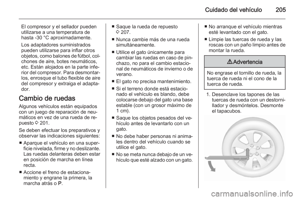 OPEL MOKKA 2015.5 Manual de Instrucciones (in Spanish) Cuidado del vehículo205
El compresor y el sellador pueden
utilizarse a una temperatura de
hasta -30 °C aproximadamente.
Los adaptadores suministrados
pueden utilizarse para inflar otros
objetos, com OPEL MOKKA 2015.5 Manual de Instrucciones (in Spanish) Cuidado del vehículo205
El compresor y el sellador pueden
utilizarse a una temperatura de
hasta -30 °C aproximadamente.
Los adaptadores suministrados
pueden utilizarse para inflar otros
objetos, com