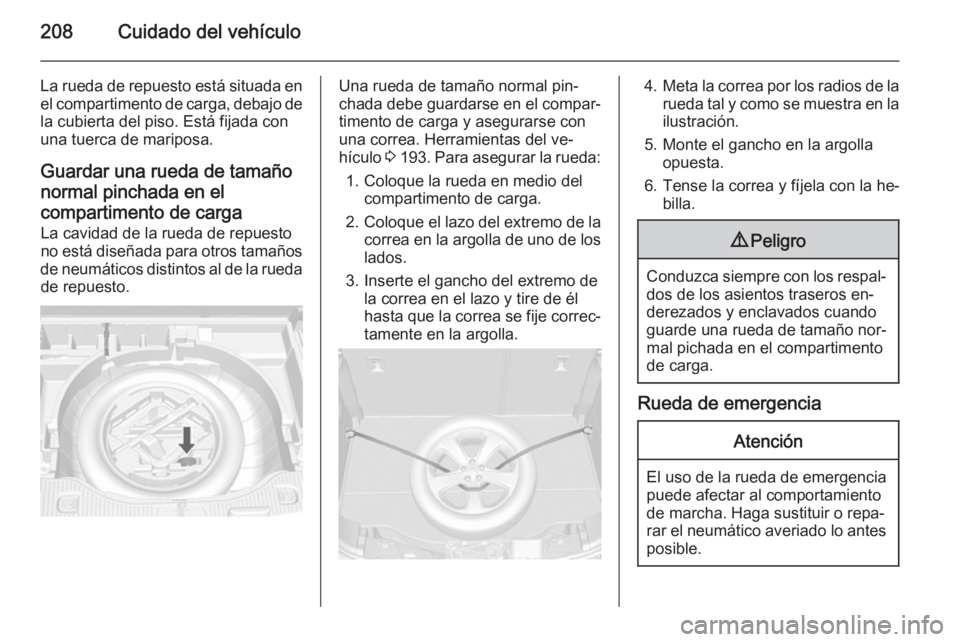 OPEL MOKKA 2015.5 Manual de Instrucciones (in Spanish) 208Cuidado del vehículo
La rueda de repuesto está situada enel compartimento de carga, debajo de
la cubierta del piso. Está fijada con
una tuerca de mariposa.
Guardar una rueda de tamaño
normal pi OPEL MOKKA 2015.5 Manual de Instrucciones (in Spanish) 208Cuidado del vehículo
La rueda de repuesto está situada enel compartimento de carga, debajo de
la cubierta del piso. Está fijada con
una tuerca de mariposa.
Guardar una rueda de tamaño
normal pi