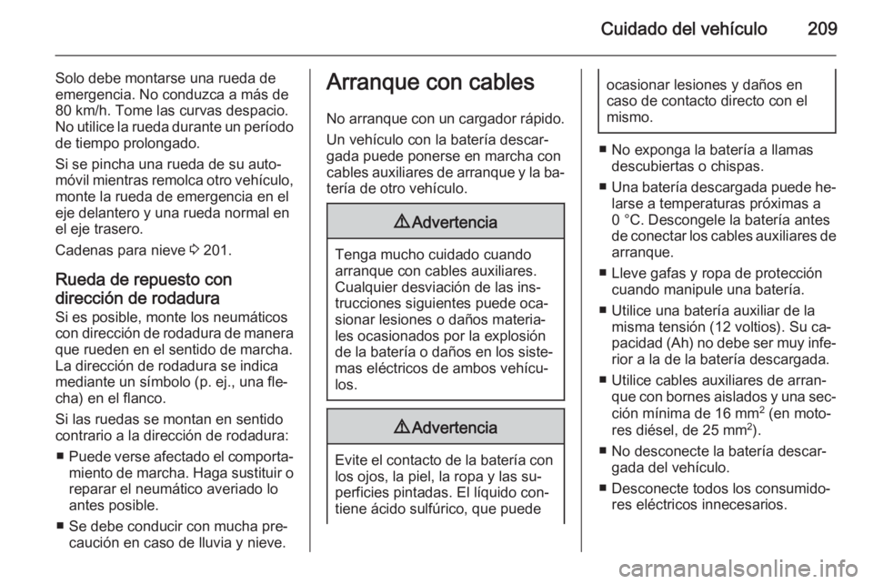 OPEL MOKKA 2015.5 Manual de Instrucciones (in Spanish) Cuidado del vehículo209
Solo debe montarse una rueda de
emergencia. No conduzca a más de
80 km/h. Tome las curvas despacio.
No utilice la rueda durante un período
de tiempo prolongado.
Si se pincha OPEL MOKKA 2015.5 Manual de Instrucciones (in Spanish) Cuidado del vehículo209
Solo debe montarse una rueda de
emergencia. No conduzca a más de
80 km/h. Tome las curvas despacio.
No utilice la rueda durante un período
de tiempo prolongado.
Si se pincha