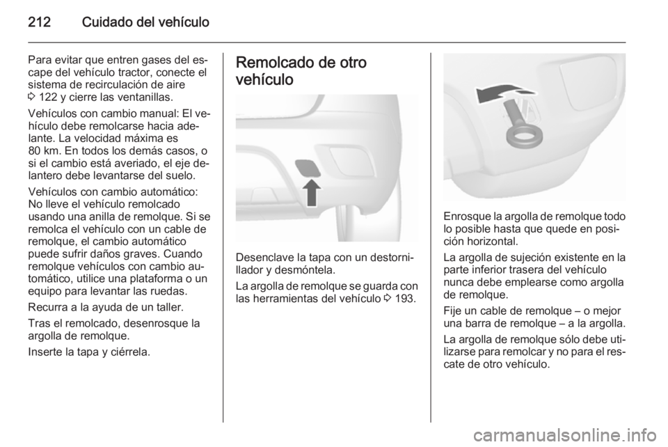 OPEL MOKKA 2015.5 Manual de Instrucciones (in Spanish) 212Cuidado del vehículo
Para evitar que entren gases del es‐
cape del vehículo tractor, conecte el
sistema de recirculación de aire
3 122 y cierre las ventanillas.
Vehículos con cambio manual: OPEL MOKKA 2015.5 Manual de Instrucciones (in Spanish) 212Cuidado del vehículo
Para evitar que entren gases del es‐
cape del vehículo tractor, conecte el
sistema de recirculación de aire
3 122 y cierre las ventanillas.
Vehículos con cambio manual: