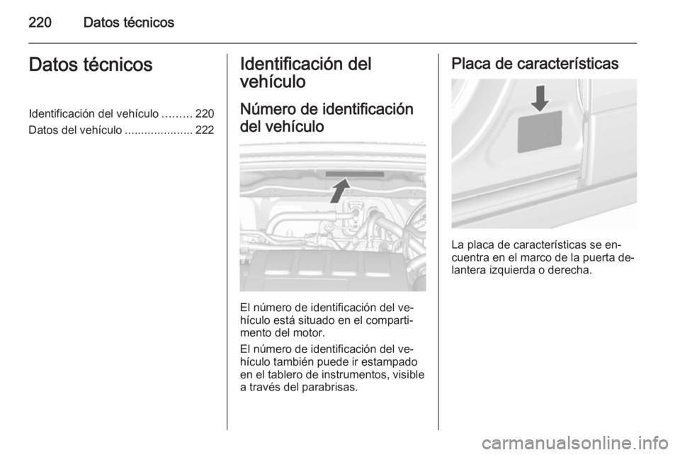 OPEL MOKKA 2015.5 Manual de Instrucciones (in Spanish) 220Datos técnicosDatos técnicosIdentificación del vehículo.........220
Datos del vehículo .....................222Identificación del
vehículo
Número de identificación
del vehículo
El número OPEL MOKKA 2015.5 Manual de Instrucciones (in Spanish) 220Datos técnicosDatos técnicosIdentificación del vehículo.........220
Datos del vehículo .....................222Identificación del
vehículo
Número de identificación
del vehículo
El número