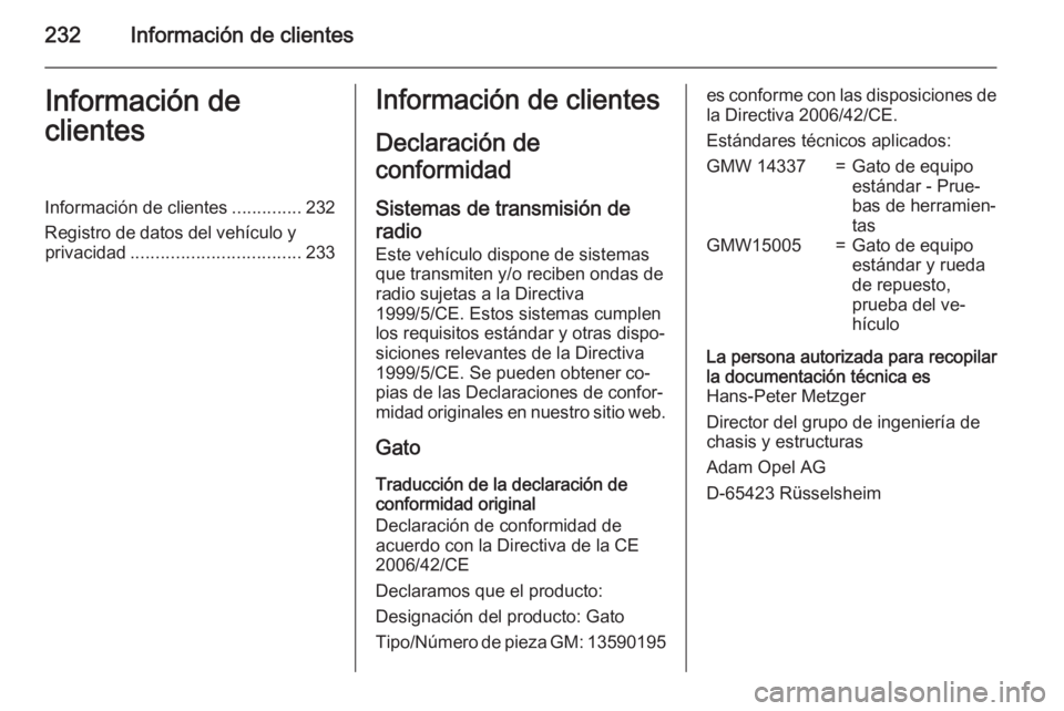 OPEL MOKKA 2015.5 Manual de Instrucciones (in Spanish) 232Información de clientesInformación de
clientesInformación de clientes ..............232
Registro de datos del vehículo y privacidad .................................. 233Información de cliente OPEL MOKKA 2015.5 Manual de Instrucciones (in Spanish) 232Información de clientesInformación de
clientesInformación de clientes ..............232
Registro de datos del vehículo y privacidad .................................. 233Información de cliente