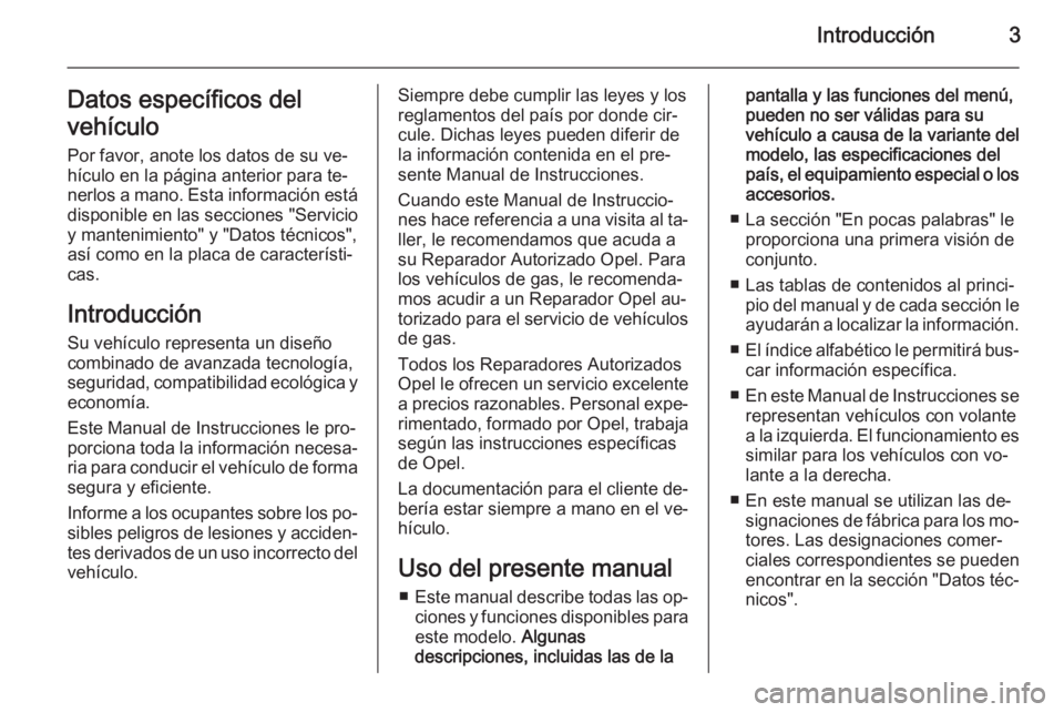 OPEL MOKKA 2015.5  Manual de Instrucciones (in Spanish) Introducción3Datos específicos del
vehículo Por favor, anote los datos de su ve‐
hículo en la página anterior para te‐ nerlos a mano. Esta información está
disponible en las secciones "