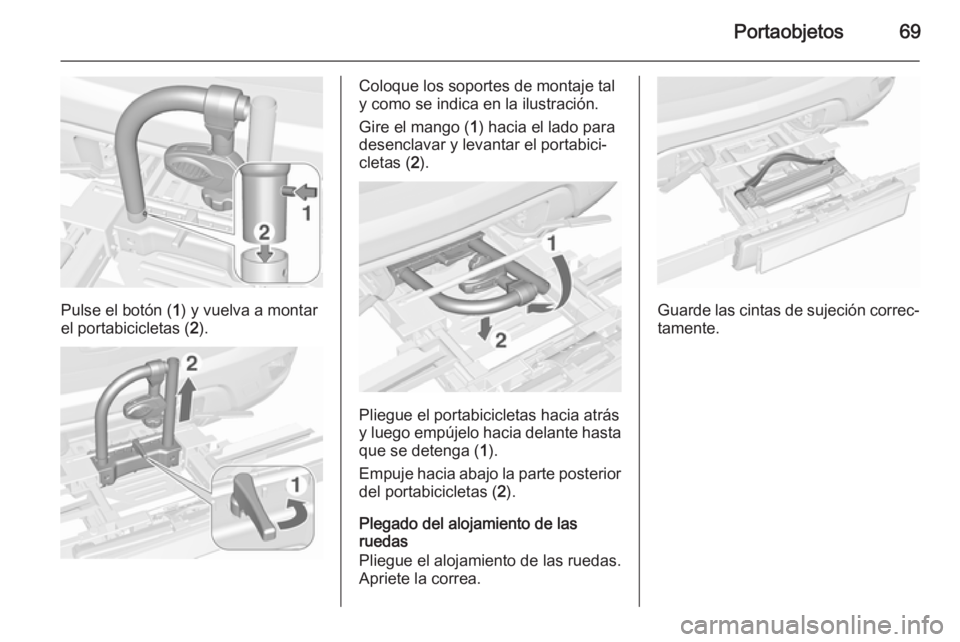 OPEL MOKKA 2015.5 Manual de Instrucciones (in Spanish) Portaobjetos69
Pulse el botón (1) y vuelva a montar
el portabicicletas ( 2).
Coloque los soportes de montaje tal
y como se indica en la ilustración.
Gire el mango ( 1) hacia el lado para
desenclavar OPEL MOKKA 2015.5 Manual de Instrucciones (in Spanish) Portaobjetos69
Pulse el botón (1) y vuelva a montar
el portabicicletas ( 2).
Coloque los soportes de montaje tal
y como se indica en la ilustración.
Gire el mango ( 1) hacia el lado para
desenclavar