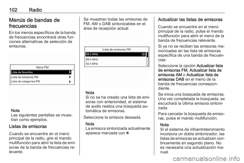 OPEL MOKKA 2016  Manual de infoentretenimiento (in Spanish) 102RadioMenús de bandas defrecuencias
En los menús específicos de la banda de frecuencias encontrará otras fun‐
ciones alternativas de selección de
emisoras.
Nota
Las siguientes pantallas se mu