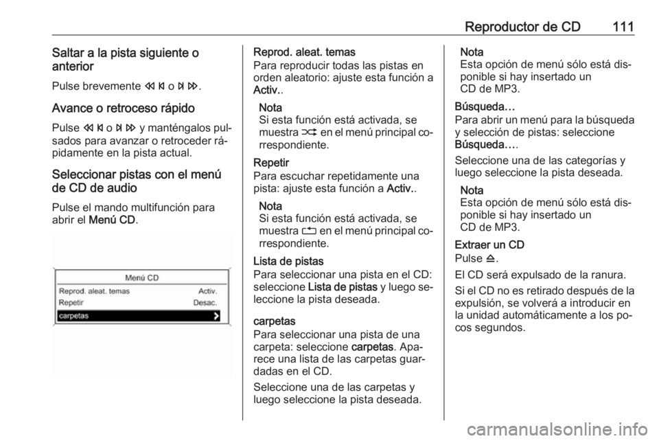 OPEL MOKKA 2016 Manual de infoentretenimiento (in Spanish) Reproductor de CD111Saltar a la pista siguiente o
anterior
Pulse brevemente s o u .
Avance o retroceso rápido
Pulse s o u y manténgalos pul‐
sados para avanzar o retroceder rá‐
pidamente en OPEL MOKKA 2016 Manual de infoentretenimiento (in Spanish) Reproductor de CD111Saltar a la pista siguiente o
anterior
Pulse brevemente s o u .
Avance o retroceso rápido
Pulse s o u y manténgalos pul‐
sados para avanzar o retroceder rá‐
pidamente en