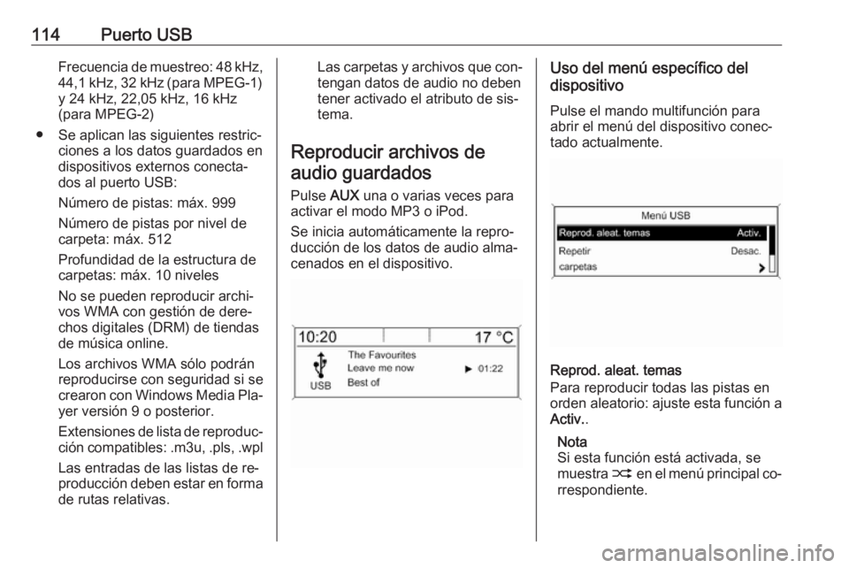 OPEL MOKKA 2016 Manual de infoentretenimiento (in Spanish) 114Puerto USBFrecuencia de muestreo: 48 kHz,
44,1 kHz, 32 kHz (para MPEG-1) y 24 kHz, 22,05 kHz, 16 kHz
(para MPEG-2)
● Se aplican las siguientes restric‐ ciones a los datos guardados en
dispositi OPEL MOKKA 2016 Manual de infoentretenimiento (in Spanish) 114Puerto USBFrecuencia de muestreo: 48 kHz,
44,1 kHz, 32 kHz (para MPEG-1) y 24 kHz, 22,05 kHz, 16 kHz
(para MPEG-2)
● Se aplican las siguientes restric‐ ciones a los datos guardados en
dispositi