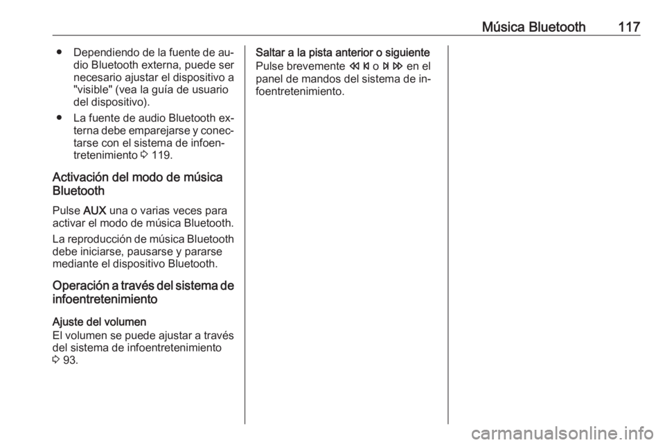 OPEL MOKKA 2016 Manual de infoentretenimiento (in Spanish) Música Bluetooth117●Dependiendo de la fuente de au‐
dio Bluetooth externa, puede ser
necesario ajustar el dispositivo a
"visible" (vea la guía de usuario
del dispositivo).
● La fuente OPEL MOKKA 2016 Manual de infoentretenimiento (in Spanish) Música Bluetooth117●Dependiendo de la fuente de au‐
dio Bluetooth externa, puede ser
necesario ajustar el dispositivo a
"visible" (vea la guía de usuario
del dispositivo).
● La fuente
