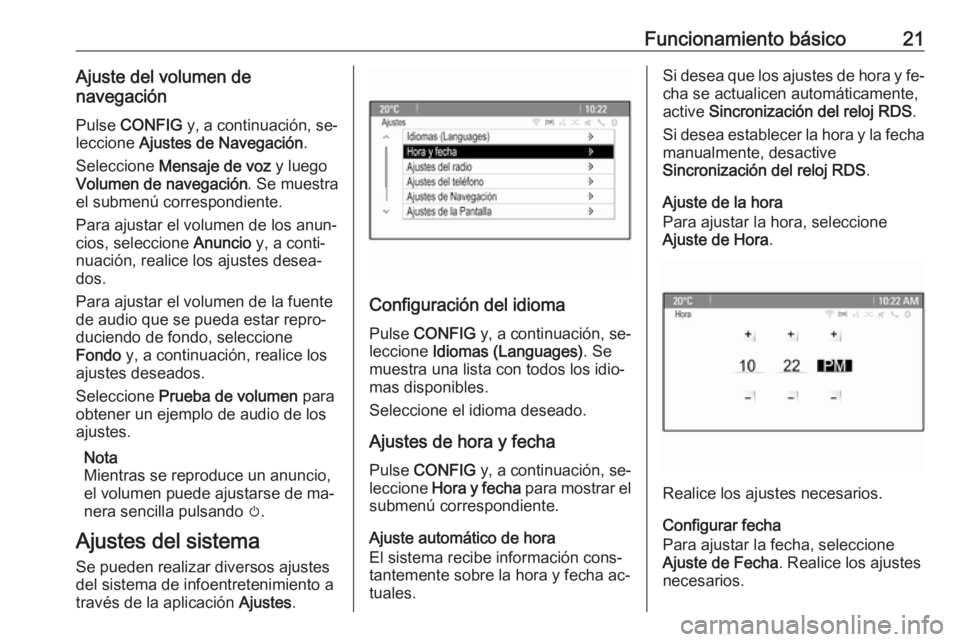 OPEL MOKKA 2016  Manual de infoentretenimiento (in Spanish) Funcionamiento básico21Ajuste del volumen de
navegación
Pulse  CONFIG  y, a continuación, se‐
leccione  Ajustes de Navegación .
Seleccione  Mensaje de voz  y luego
Volumen de navegación . Se mu