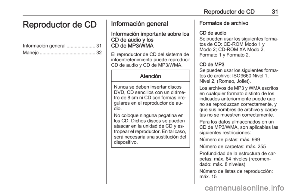 OPEL MOKKA 2016 Manual de infoentretenimiento (in Spanish) Reproductor de CD31Reproductor de CDInformación general.....................31
Manejo ......................................... 32Información general
Información importante sobre los
CD de audio y OPEL MOKKA 2016 Manual de infoentretenimiento (in Spanish) Reproductor de CD31Reproductor de CDInformación general.....................31
Manejo ......................................... 32Información general
Información importante sobre los
CD de audio y
