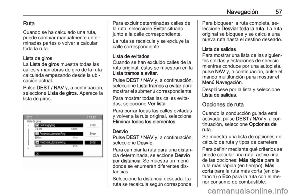 OPEL MOKKA 2016  Manual de infoentretenimiento (in Spanish) Navegación57RutaCuando se ha calculado una ruta,
puede cambiar manualmente deter‐
minadas partes o volver a calcular
toda la ruta.
Lista de giros
La  Lista de giros  muestra todas las
calles y mani