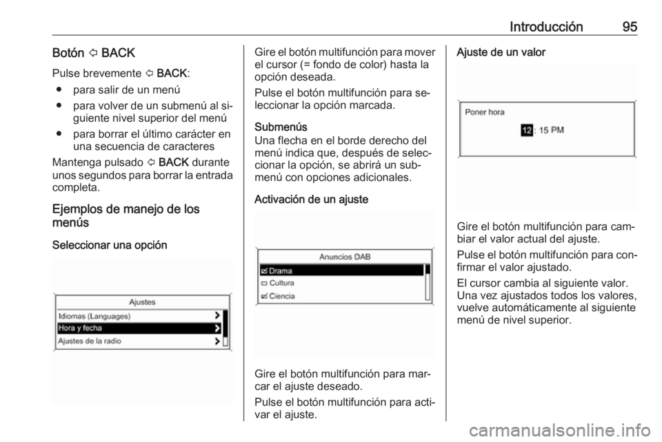 OPEL MOKKA 2016 Manual de infoentretenimiento (in Spanish) Introducción95Botón P BACK
Pulse brevemente P BACK :
● para salir de un menú
● para volver de un submenú al si‐
guiente nivel superior del menú
● para borrar el último carácter en una OPEL MOKKA 2016 Manual de infoentretenimiento (in Spanish) Introducción95Botón P BACK
Pulse brevemente P BACK :
● para salir de un menú
● para volver de un submenú al si‐
guiente nivel superior del menú
● para borrar el último carácter en una