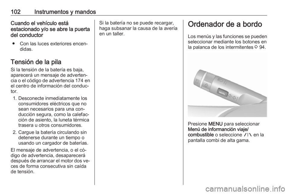 OPEL MOKKA 2016 Manual de Instrucciones (in Spanish) 102Instrumentos y mandosCuando el vehículo está
estacionado y/o se abre la puerta
del conductor
● Con las luces exteriores encen‐ didas.
Tensión de la pila Si la tensión de la batería es baja OPEL MOKKA 2016 Manual de Instrucciones (in Spanish) 102Instrumentos y mandosCuando el vehículo está
estacionado y/o se abre la puerta
del conductor
● Con las luces exteriores encen‐ didas.
Tensión de la pila Si la tensión de la batería es baja