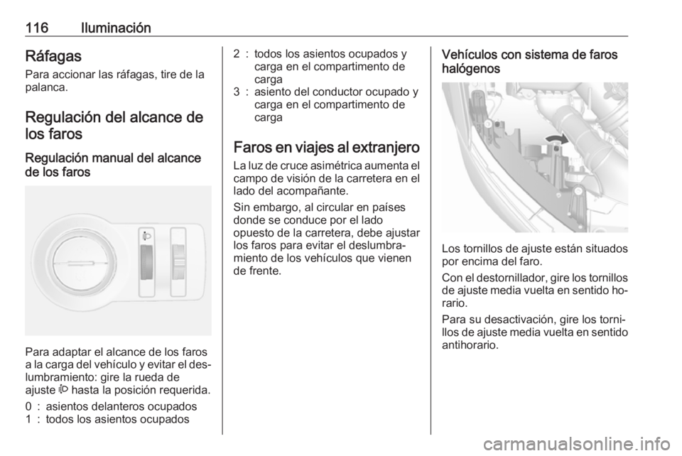 OPEL MOKKA 2016 Manual de Instrucciones (in Spanish) 116IluminaciónRáfagasPara accionar las ráfagas, tire de lapalanca.
Regulación del alcance de los faros
Regulación manual del alcance
de los faros
Para adaptar el alcance de los faros
a la carga OPEL MOKKA 2016 Manual de Instrucciones (in Spanish) 116IluminaciónRáfagasPara accionar las ráfagas, tire de lapalanca.
Regulación del alcance de los faros
Regulación manual del alcance
de los faros
Para adaptar el alcance de los faros
a la carga