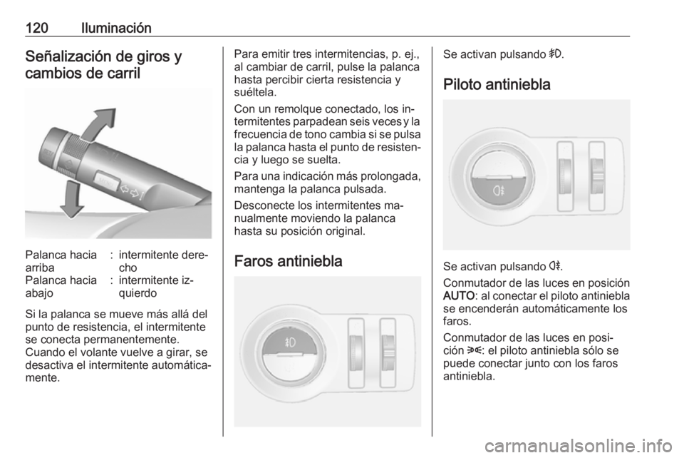 OPEL MOKKA 2016 Manual de Instrucciones (in Spanish) 120IluminaciónSeñalización de giros ycambios de carrilPalanca hacia
arriba:intermitente dere‐
choPalanca hacia
abajo:intermitente iz‐
quierdo
Si la palanca se mueve más allá del
punto de resi OPEL MOKKA 2016 Manual de Instrucciones (in Spanish) 120IluminaciónSeñalización de giros ycambios de carrilPalanca hacia
arriba:intermitente dere‐
choPalanca hacia
abajo:intermitente iz‐
quierdo
Si la palanca se mueve más allá del
punto de resi