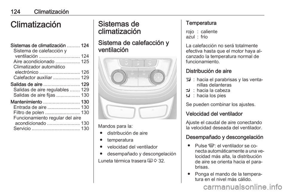 OPEL MOKKA 2016 Manual de Instrucciones (in Spanish) 124ClimatizaciónClimatizaciónSistemas de climatización.........124
Sistema de calefacción y ventilación .............................. 124
Aire acondicionado ..................125
Climatizador au OPEL MOKKA 2016 Manual de Instrucciones (in Spanish) 124ClimatizaciónClimatizaciónSistemas de climatización.........124
Sistema de calefacción y ventilación .............................. 124
Aire acondicionado ..................125
Climatizador au