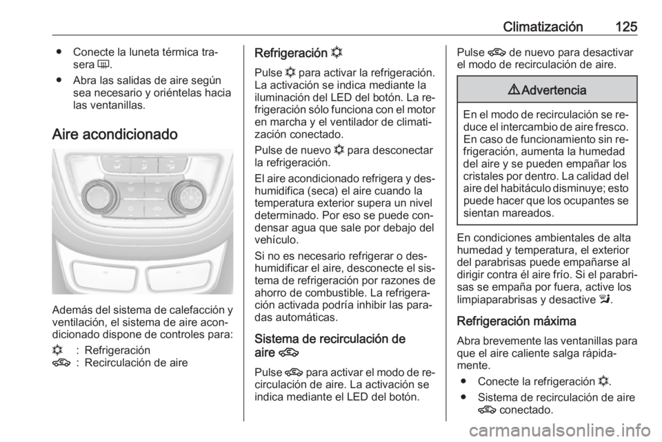 OPEL MOKKA 2016 Manual de Instrucciones (in Spanish) Climatización125● Conecte la luneta térmica tra‐sera Ü.
● Abra las salidas de aire según sea necesario y oriéntelas hacia
las ventanillas.
Aire acondicionado
Además del sistema de calefac OPEL MOKKA 2016 Manual de Instrucciones (in Spanish) Climatización125● Conecte la luneta térmica tra‐sera Ü.
● Abra las salidas de aire según sea necesario y oriéntelas hacia
las ventanillas.
Aire acondicionado
Además del sistema de calefac