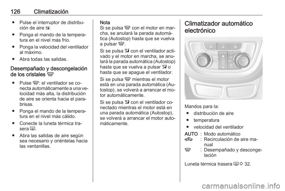 OPEL MOKKA 2016 Manual de Instrucciones (in Spanish) 126Climatización● Pulse el interruptor de distribu‐ción de aire M.
● Ponga el mando de la tempera‐ tura en el nivel más frío.
● Ponga la velocidad del ventilador
al máximo.
● Abra to OPEL MOKKA 2016 Manual de Instrucciones (in Spanish) 126Climatización● Pulse el interruptor de distribu‐ción de aire M.
● Ponga el mando de la tempera‐ tura en el nivel más frío.
● Ponga la velocidad del ventilador
al máximo.
● Abra to