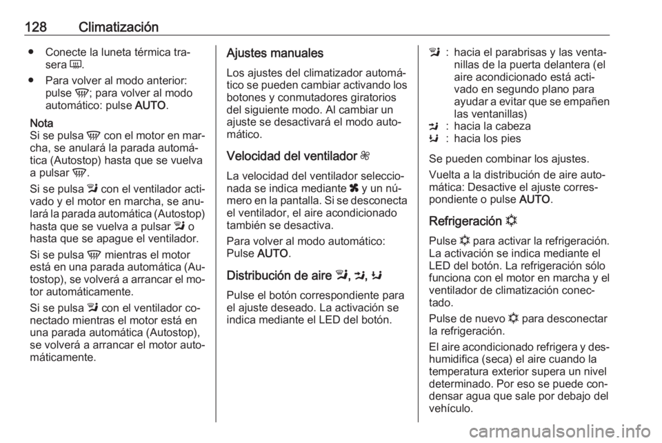 OPEL MOKKA 2016 Manual de Instrucciones (in Spanish) 128Climatización● Conecte la luneta térmica tra‐sera Ü.
● Para volver al modo anterior: pulse V; para volver al modo
automático: pulse AUTO.
Nota
Si se pulsa V con el motor en mar‐
cha OPEL MOKKA 2016 Manual de Instrucciones (in Spanish) 128Climatización● Conecte la luneta térmica tra‐sera Ü.
● Para volver al modo anterior: pulse V; para volver al modo
automático: pulse AUTO.
Nota
Si se pulsa V con el motor en mar‐
cha