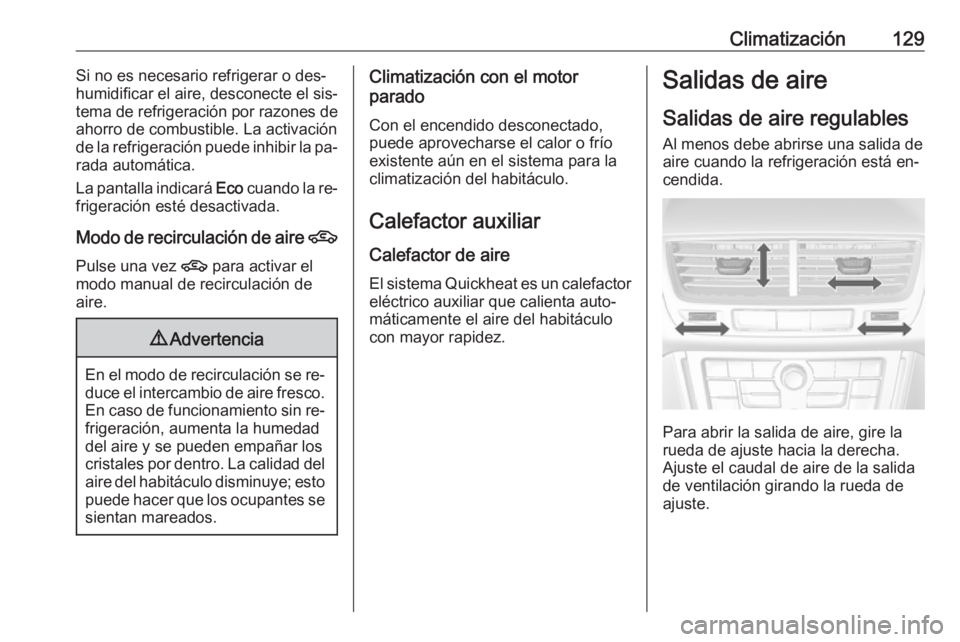 OPEL MOKKA 2016 Manual de Instrucciones (in Spanish) Climatización129Si no es necesario refrigerar o des‐
humidificar el aire, desconecte el sis‐
tema de refrigeración por razones de
ahorro de combustible. La activación
de la refrigeración puede OPEL MOKKA 2016 Manual de Instrucciones (in Spanish) Climatización129Si no es necesario refrigerar o des‐
humidificar el aire, desconecte el sis‐
tema de refrigeración por razones de
ahorro de combustible. La activación
de la refrigeración puede