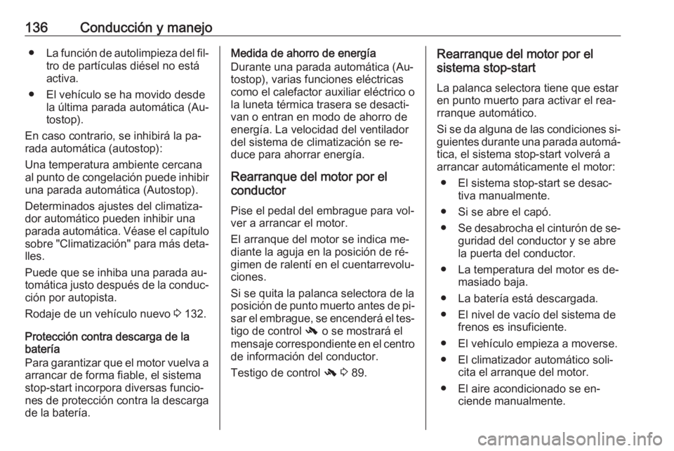 OPEL MOKKA 2016 Manual de Instrucciones (in Spanish) 136Conducción y manejo●La función de autolimpieza del fil‐
tro de partículas diésel no está
activa.
● El vehículo se ha movido desde la última parada automática (Au‐
tostop).
En caso c OPEL MOKKA 2016 Manual de Instrucciones (in Spanish) 136Conducción y manejo●La función de autolimpieza del fil‐
tro de partículas diésel no está
activa.
● El vehículo se ha movido desde la última parada automática (Au‐
tostop).
En caso c