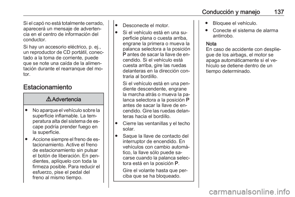 OPEL MOKKA 2016 Manual de Instrucciones (in Spanish) Conducción y manejo137Si el capó no está totalmente cerrado,
aparecerá un mensaje de adverten‐
cia en el centro de información del
conductor.
Si hay un accesorio eléctrico, p. ej., un reproduc OPEL MOKKA 2016 Manual de Instrucciones (in Spanish) Conducción y manejo137Si el capó no está totalmente cerrado,
aparecerá un mensaje de adverten‐
cia en el centro de información del
conductor.
Si hay un accesorio eléctrico, p. ej., un reproduc