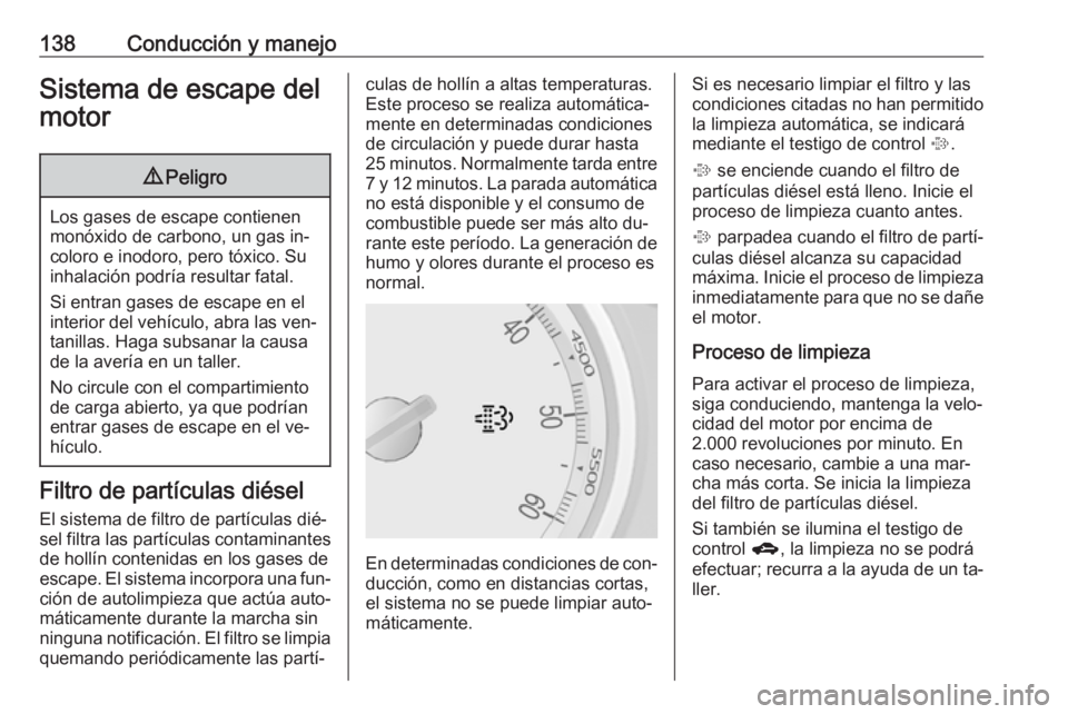 OPEL MOKKA 2016 Manual de Instrucciones (in Spanish) 138Conducción y manejoSistema de escape del
motor9 Peligro
Los gases de escape contienen
monóxido de carbono, un gas in‐
coloro e inodoro, pero tóxico. Su
inhalación podría resultar fatal.
Si e OPEL MOKKA 2016 Manual de Instrucciones (in Spanish) 138Conducción y manejoSistema de escape del
motor9 Peligro
Los gases de escape contienen
monóxido de carbono, un gas in‐
coloro e inodoro, pero tóxico. Su
inhalación podría resultar fatal.
Si e