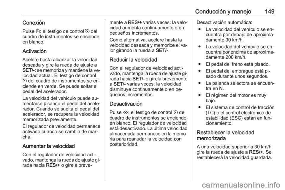 OPEL MOKKA 2016 Manual de Instrucciones (in Spanish) Conducción y manejo149ConexiónPulse m: el testigo de control m del
cuadro de instrumentos se enciende
en blanco.
Activación Acelere hasta alcanzar la velocidad
deseada y gire la rueda de ajuste a OPEL MOKKA 2016 Manual de Instrucciones (in Spanish) Conducción y manejo149ConexiónPulse m: el testigo de control m del
cuadro de instrumentos se enciende
en blanco.
Activación Acelere hasta alcanzar la velocidad
deseada y gire la rueda de ajuste a