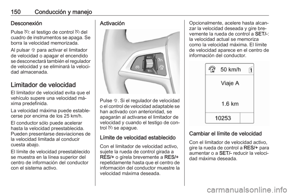 OPEL MOKKA 2016 Manual de Instrucciones (in Spanish) 150Conducción y manejoDesconexiónPulse m: el testigo de control m del
cuadro de instrumentos se apaga. Se borra la velocidad memorizada.
Al pulsar L para activar el limitador
de velocidad o apaga OPEL MOKKA 2016 Manual de Instrucciones (in Spanish) 150Conducción y manejoDesconexiónPulse m: el testigo de control m del
cuadro de instrumentos se apaga. Se borra la velocidad memorizada.
Al pulsar L para activar el limitador
de velocidad o apaga